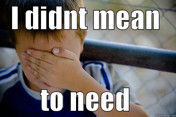 The Rogue that needs the twohander - I DIDNT MEAN TO NEED Confession kid