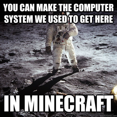 you can make the computer system we used to get here in minecraft  Buzz Aldrin