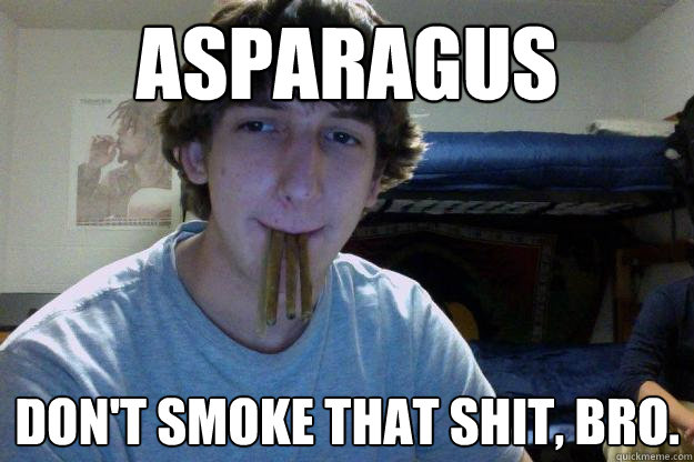 asparagus Don't smoke that shit, bro. - asparagus Don't smoke that shit, bro.  The Most Interesting Kid on Facebook