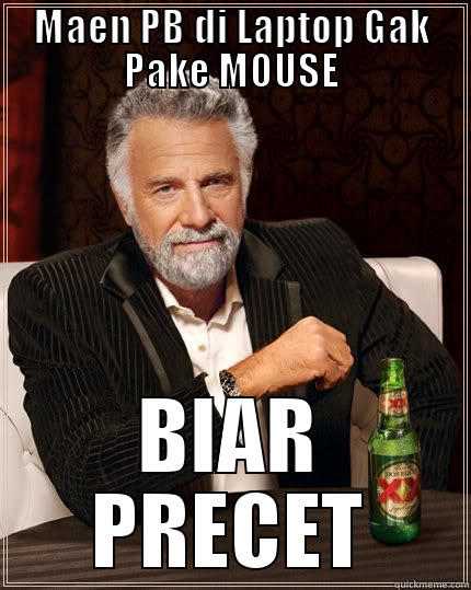 MAEN PB DI LAPTOP GAK PAKE MOUSE BIAR PRECET The Most Interesting Man In The World