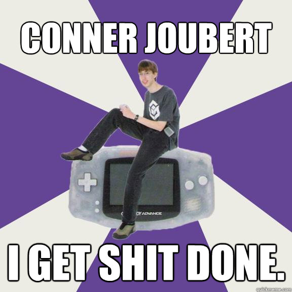Conner Joubert I get shit done.  Nintendo Norm