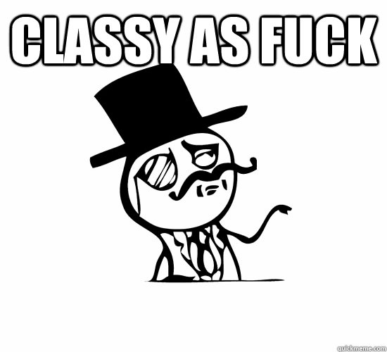 Classy as fuck   Feel Like A Sir