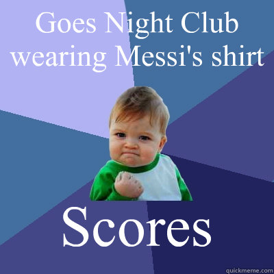Goes Night Club wearing Messi's shirt Scores  Success Kid
