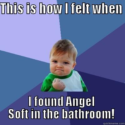 THIS IS HOW I FELT WHEN  I FOUND ANGEL SOFT IN THE BATHROOM! Success Kid