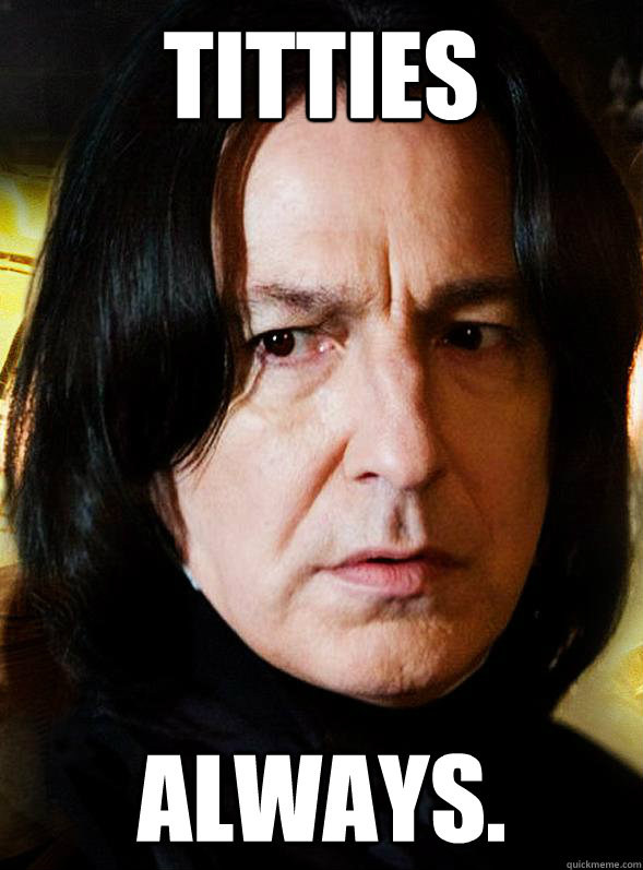 Titties Always.  Sensitive Snape