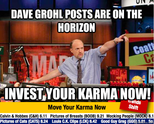dave grohl posts are on the horizon invest your karma now!  Mad Karma with Jim Cramer