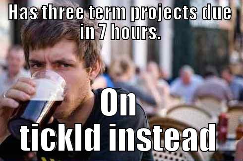 HAS THREE TERM PROJECTS DUE IN 7 HOURS. ON TICKLD INSTEAD Lazy College Senior
