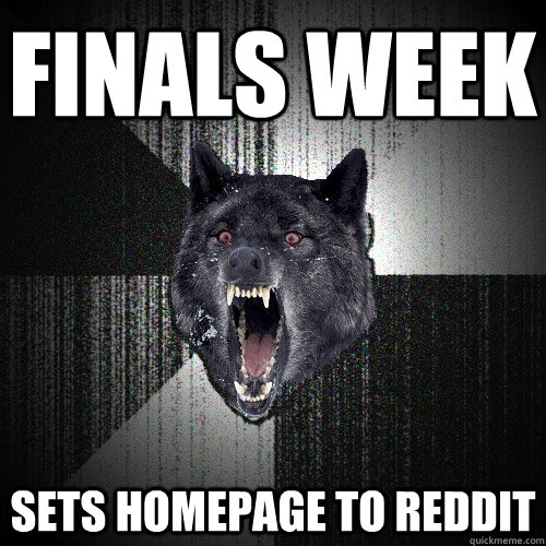 Finals week sets homepage to reddit  Insanity Wolf