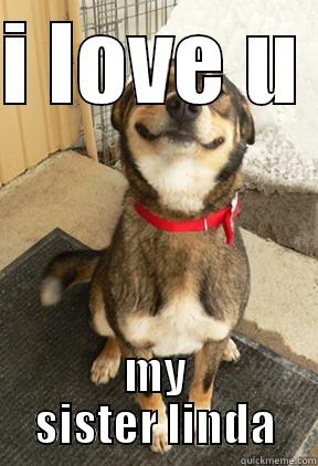 I LOVE U  MY SISTER LINDA Good Dog Greg