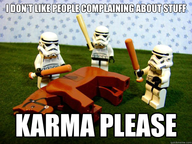i don't like people complaining about stuff karma please  Hivemind Beating the Dead Horse