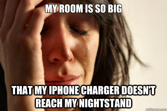 My Room is so big that my iphone charger doesn't reach my nightstand  First World Problems