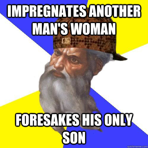 Impregnates another man's woman Foresakes his only son  Scumbag Advice God