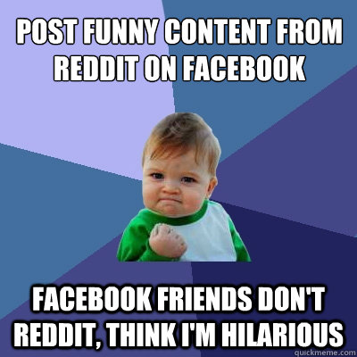 Post funny content from reddit on facebook Facebook friends don't reddit, think i'm hilarious  Success Kid