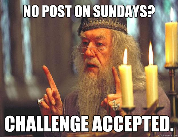 No Post on Sundays? Challenge Accepted.  Dumbledore