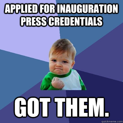 Applied for Inauguration Press Credentials GOT THEM.  Success Kid