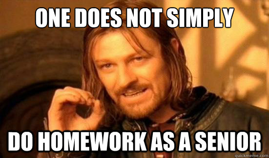 One Does Not Simply do homework as a senior  Boromir