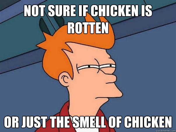 not sure if chicken is rotten or just the smell of chicken  Futurama Fry