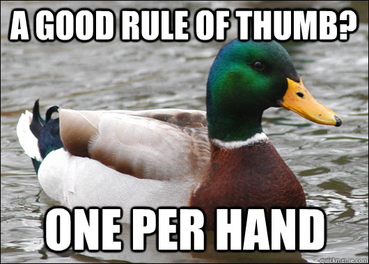 A good rule of thumb? one per hand  Actual Advice Mallard