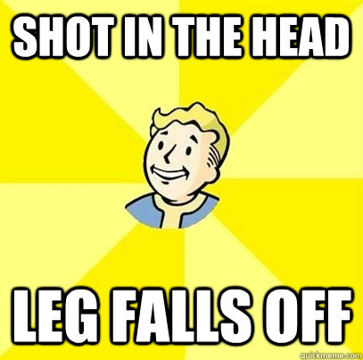 Shot in the head Leg falls off  Fallout 3
