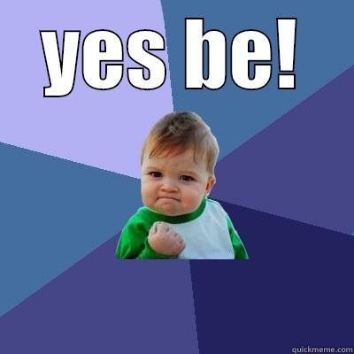 YES BE!  Success Kid