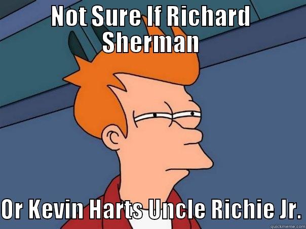 NOT SURE IF RICHARD SHERMAN  OR KEVIN HARTS UNCLE RICHIE JR. Futurama Fry