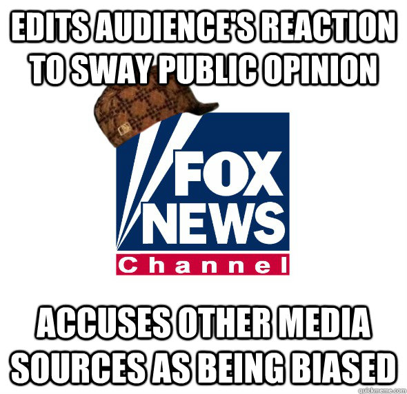 Edits Audience's Reaction to sway public opinion Accuses other media sources as being biased - Edits Audience's Reaction to sway public opinion Accuses other media sources as being biased  Scumbag Fox