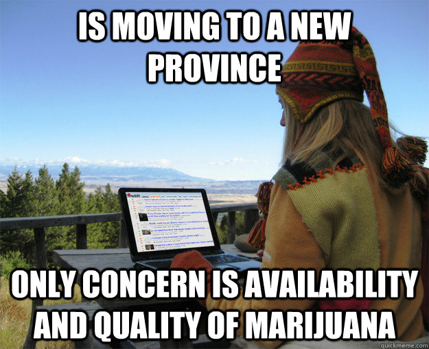 is moving to a new Province Only concern is availability and quality of marijuana  - is moving to a new Province Only concern is availability and quality of marijuana   rCanadian