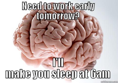 NEED TO WORK EARLY TOMORROW? I'LL MAKE YOU SLEEP AT 6AM Scumbag Brain