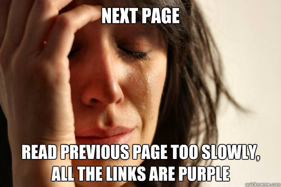 next page read previous page too slowly, 
all the links are purple   First World Problems