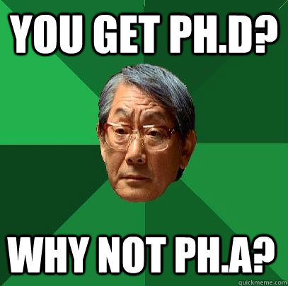 You get Ph.D? why not ph.a? - You get Ph.D? why not ph.a?  High Expectations Asian Father