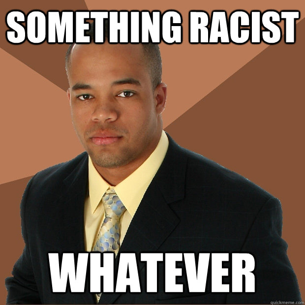 Something racist Whatever  Successful Black Man
