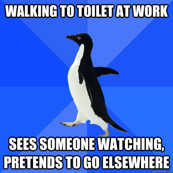 walking to toilet at work sees someone watching, pretends to go elsewhere  Socially Awkward Penguin