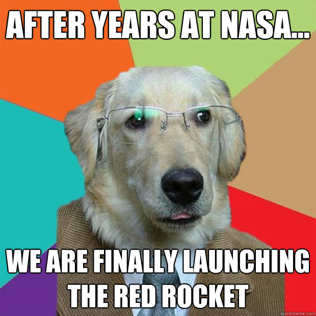 After Years at Nasa... We are finally launching the red rocket  Business Dog