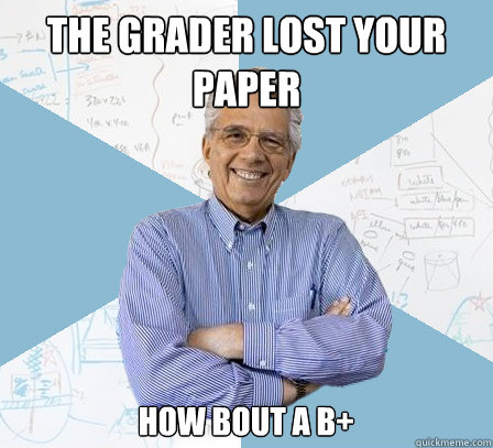 the grader lost your paper how bout a b+  EngineeringProfessor