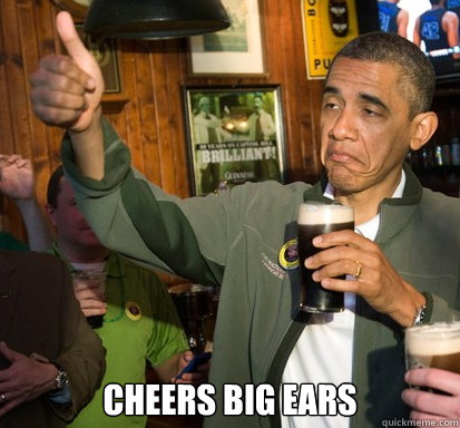  Cheers big ears -  Cheers big ears  Upvote Obama