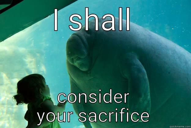 I SHALL CONSIDER YOUR SACRIFICE Overlord Manatee