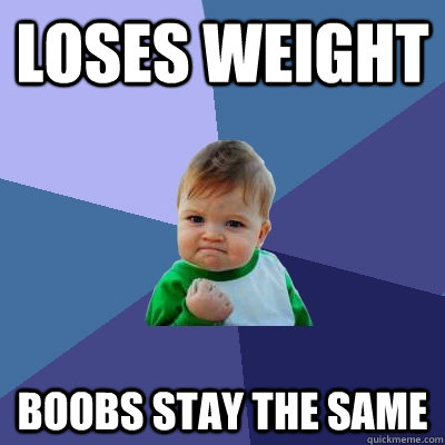 Loses weight boobs stay the same  Success Kid
