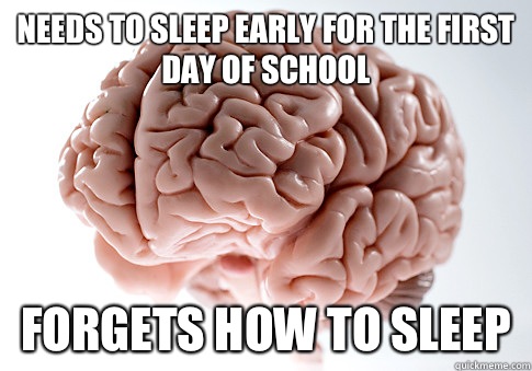 Needs to sleep early for the first day of school  Forgets how to sleep  Scumbag Brain