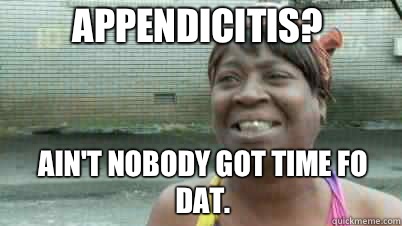 Appendicitis?  Ain't nobody got time fo dat.  - Appendicitis?  Ain't nobody got time fo dat.   SWEET BROWN AND THE PACKERS