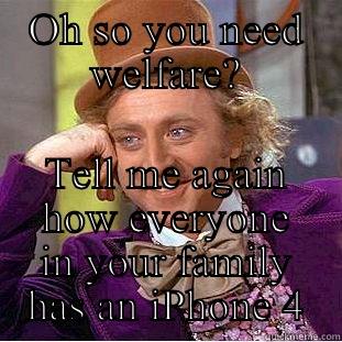 Welfare logic - OH SO YOU NEED WELFARE? TELL ME AGAIN HOW EVERYONE IN YOUR FAMILY HAS AN IPHONE 4 Condescending Wonka