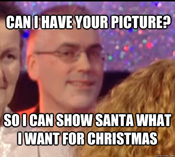 Can I have your picture? so I can show Santa what I want for Christmas  