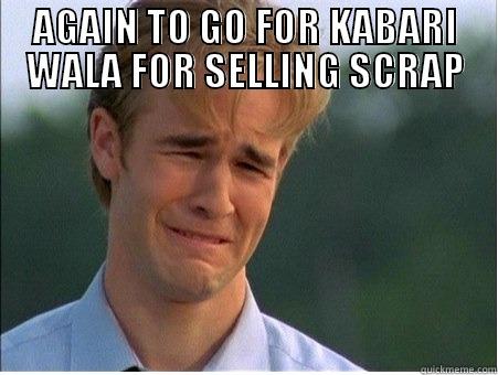 AGAIN TO GO FOR KABARI WALA FOR SELLING SCRAP  1990s Problems