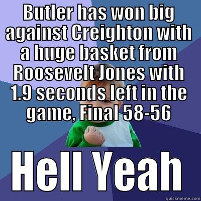 BUTLER HAS WON BIG AGAINST CREIGHTON WITH A HUGE BASKET FROM ROOSEVELT JONES WITH 1.9 SECONDS LEFT IN THE GAME, FINAL 58-56 HELL YEAH Success Kid