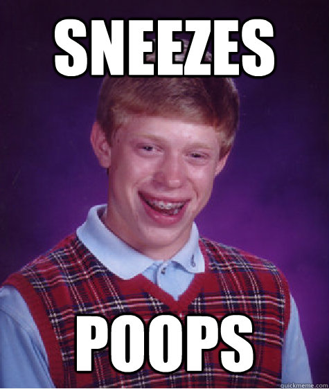 sneezes poops  Bad Luck Brian