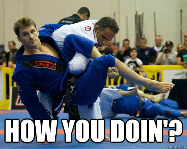  How you doin'?  Ridiculously Photogenic Jiu Jitsu Guy