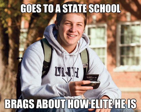 Goes to a state school Brags about how elite he is  College Freshman