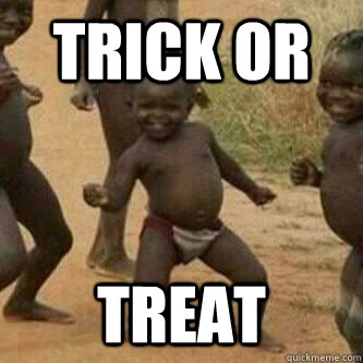 Trick or treat  Its friday niggas