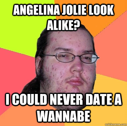Angelina Jolie look alike? I could never date a wannabe  - Angelina Jolie look alike? I could never date a wannabe   Butthurt Dweller