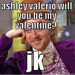 ASHLEY VALERIO WILL YOU BE MY VALENTINE?  JK Condescending Wonka