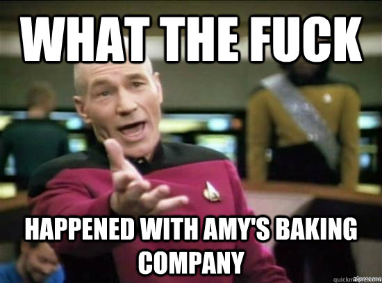what the fuck happened with amy's baking company  Annoyed Picard HD